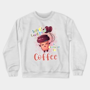 Today's Good Mood Is Sponsored By Coffee Crewneck Sweatshirt